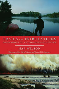 Title: Trails and Tribulations: Confessions of a Wilderness Pathfinder, Author: Hap Wilson