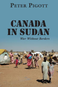 Title: Canada in Sudan: War Without Borders, Author: Peter Pigott