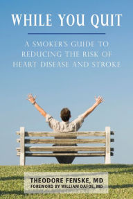 Title: While You Quit: A Smoker's Guide to Reducing the Risk of Heart Disease and Stroke, Author: Theodore Fenske