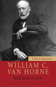 Title: William C. Van Horne: Railway Titan, Author: Valerie Knowles