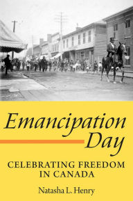 Title: Emancipation Day: Celebrating Freedom in Canada, Author: Natasha L. Henry-Dixon