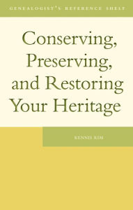 Title: Conserving, Preserving, and Restoring Your Heritage: A Professional's Advice, Author: Kennis Kim