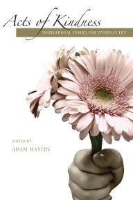 Title: Acts of Kindness: Inspirational Stories for Everyday Life, Author: Adam Mayers