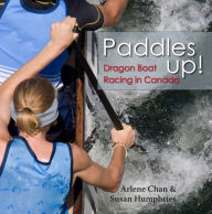 Title: Paddles Up!: Dragon Boat Racing in Canada, Author: Arlene Chan