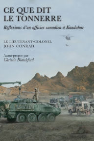 Title: Ce que dit le tonnerre: Reflexions d'un officier canadien a Kandahar, Author: John Conrad