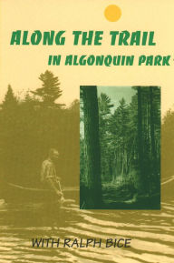 Title: Along the Trail in Algonquin Park: With Ralph Bice, Author: Ralph Bice