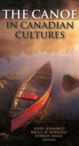 Title: The Canoe in Canadian Cultures, Author: Bruce W. Hodgins