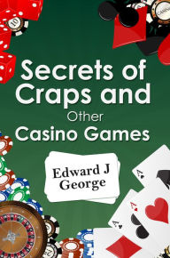 Title: Secrets of Craps and Other Casino Games, Author: Edward J George