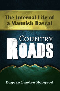 Title: Country Roads: The Internal Life of a Mannish Rascal, Author: Eugene Landon Hobgood