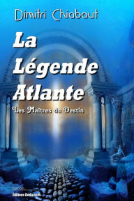 Title: La Légende Atlante: Les Maîtres du Destin, Author: Dimitri Chiabaut