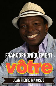Title: Francophonîquement vôtre, Author: Jean Pierre Makosso