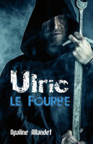 Title: Ulric-le-Fourbe, Author: Opaline Allandet
