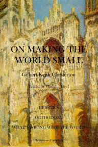 Title: On Making the World Small: Heretics, Orthodoxy, What's Wrong With The World, Author: G. K. Chesterton