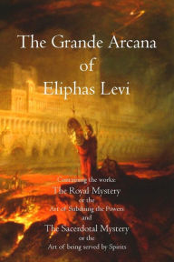 Title: The Grande Arcana of Eliphas Levi, Author: Eliphas Levi