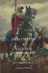 Title: Hero Myths & Legends of the British Race, Author: M I Ebbutt