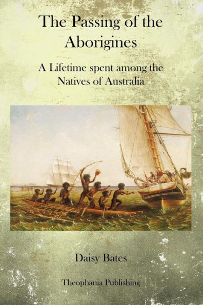 the Passing of Aborigines: A Lifetime spent among Natives Australia