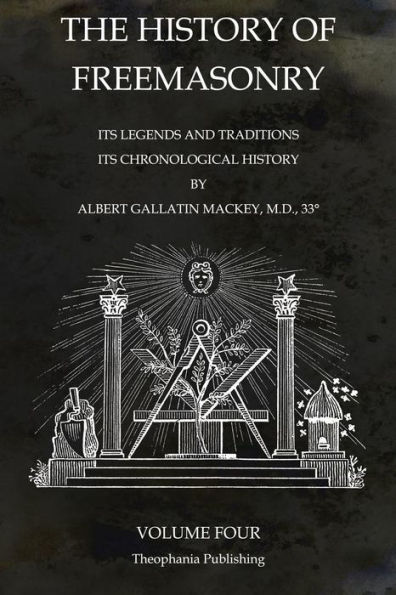 The History of Freemasonry Volume 4: Its Legends and Traditions, Its Chronological History