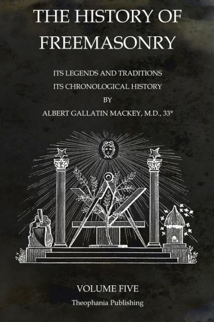 The History of Freemasonry Volume 5: Its Legends and Traditions, Its ...