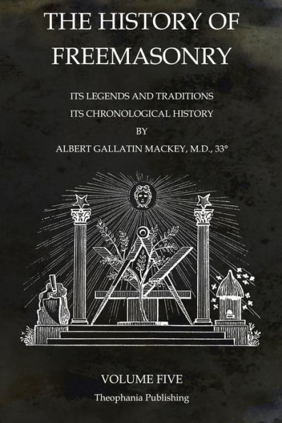 The History of Freemasonry Volume 5: Its Legends and Traditions, Its Chronological History