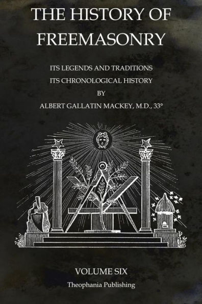 The History of Freemasonry Volume 6: Its Legends and Traditions, Its Chronological History