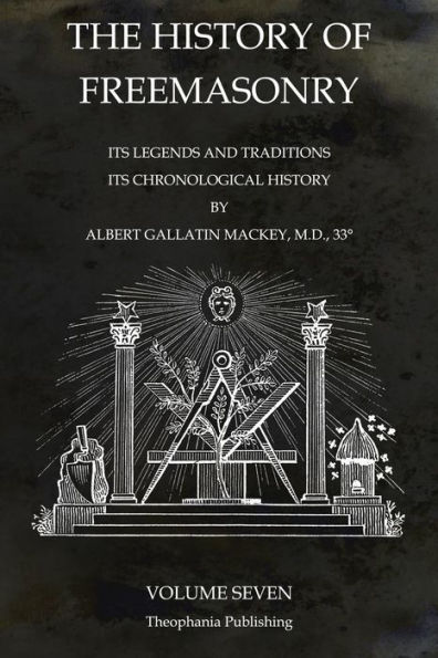 The History of Freemasonry Volume 7: Its Legends and Traditions, Its Chronological History