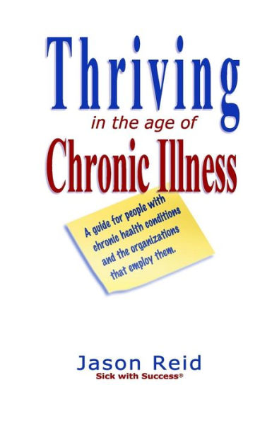 Thriving in the Age of Chronic Illness: A guide for people with chronic health conditions and the organizations that employ them