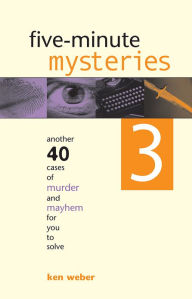 Title: Five-minute Mysteries 3: Another 40 Cases of Murder and Mayhem for You to Solve, Author: Ken Weber