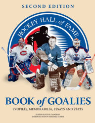 Title: Hockey Hall of Fame Book of Goalies: Profiles, Memorabilia, Essays and Stats, Author: Steve Cameron