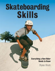 Title: Skateboarding Skills: Everything a New Rider Needs to Know, Author: Ryan Stutt