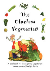 Title: The Clueless Vegetarian: A Cookbook for the Aspiring Vegetarian, Author: Evelyn Raab