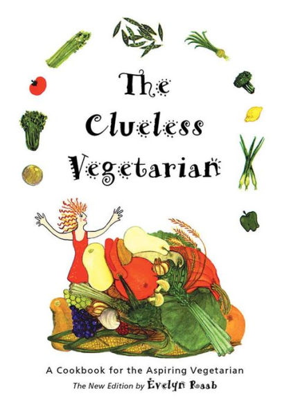 The Clueless Vegetarian: A Cookbook for the Aspiring Vegetarian