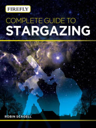 Title: Firefly Complete Guide to Stargazing, Author: Robin Scagell
