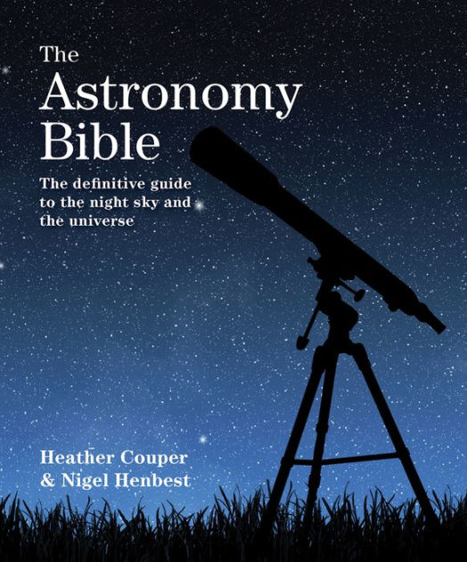 The Astronomy Bible: The Definitive Guide to the Night Sky and the ...