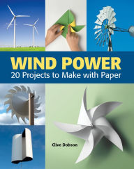 Title: Wind Power: 20 Projects to Make with Paper, Author: Clive Dobson