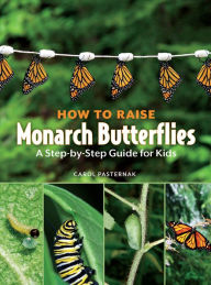 Title: How to Raise Monarch Butterflies: A Step-by-Step Guide for Kids, Author: Carol Pasternak