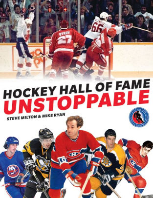 Hockey Hall Of Fame Unstoppable By Steve Milton Mike Ryan