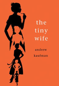 Title: The Tiny Wife, Author: Andrew Kaufman