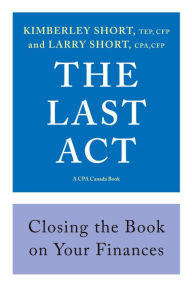 Free download books pdf format The Last ACT: Closing the Book on Your Finances by Kimberley Short, Larry Short CPA, Kimberley Short, Larry Short CPA English version
