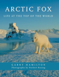 Title: Arctic Fox: Life at the Top of the World, Author: Garry Hamilton