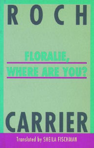Title: Floralie, Where Are You?, Author: Roch Carrier