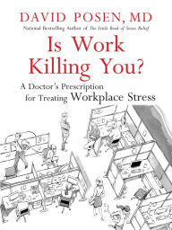 Title: Is Work Killing You?: A Doctor's Prescription for Treating Workplace Stress, Author: David Posen