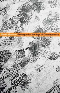 Title: Prologue for the Age of Consequence, Author: Garth Martens