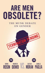 Title: Are Men Obsolete?: The Munk Debate on Gender, Author: Hanna Rosin