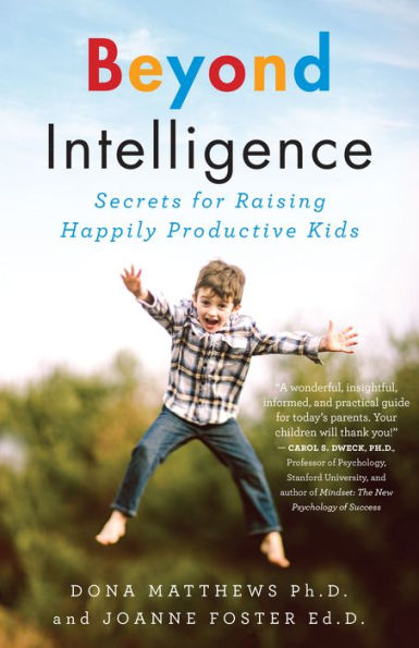 Beyond Intelligence: Secrets for Raising Happily Productive Kids