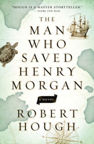 Title: The Man Who Saved Henry Morgan: A Novel, Author: Robert Hough