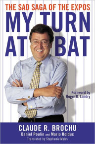 Title: My Turn At Bat: The Sad Saga of the Montreal Expos, Author: Claude Brochu