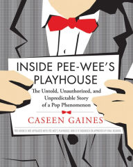 Title: Inside Pee-wee's Playhouse: The Untold, Unauthorized, and Unpredictable Story of a Pop Phenomenon, Author: Caseen Gaines