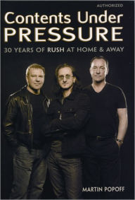 Title: Contents Under Pressure: 3 Years of Rush at Home and Away, Author: Martin Popoff