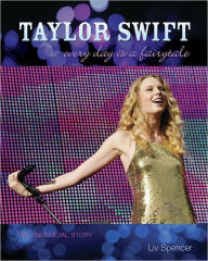 Title: Taylor Swift: Every Day Is a Fairytale - The Unofficial Story, Author: Liv Spencer