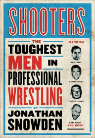 Title: Shooters: The Toughest Men in Professional Wrestling, Author: Jonathan Snowden